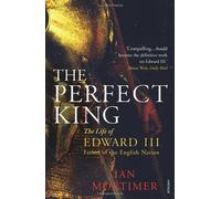By Ian Mortimer - The Perfect King: The Life of Edward III, Father of the English Nation