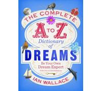 By Ian Wallace The Complete A to Z Dictionary of Dreams: Be Your Own Dream Expert