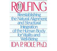 By Ida P. Rolf Rolfing: Re-establishing the Natural Alignment and Structural Integration of the Human Body for Vitality and Well-Being (1st Healing Arts Press Ed)