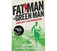 By Ira Rainey - Fat Man to Green Man: From Unfit to Ultramarathon