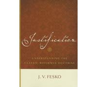 By J. V. Fesko - Justification, Understanding the Classic Reformed Doctrine