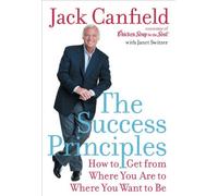 By Jack Canfield - The Success Principles: How to Get from Where You Are to Where You Want to Be (Canfield, Jack)