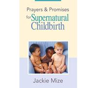 By Jackie Mize Prayers and Promises for Supernatural Childbirth