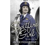 By Jackie Moggridge Spitfire Girl: My Life in the Sky