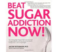 By Jacob Teitelbaum Beat Sugar Addiction Now!: The Cutting-Edge Programme That Cures Your Type of Sugar Addiction and Puts You Back on the Road to Weight Control and Good Health (1st Edition)