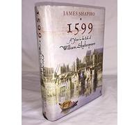 By James Shapiro 1599: A Year in the Life of William Shakespeare (First Edition)
