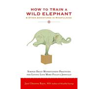 By Jan Chozen Bays How to Train a Wild Elephant: And Other Adventures in Mindfulness