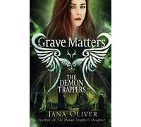 By Jana Oliver - Grave Matters: A Demon Trappers Novella