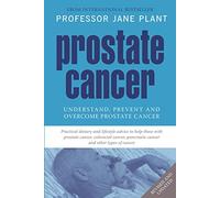 By Jane Plant CBE Prostate Cancer: Understand, Prevent and Overcome Prostate Cancer: Understand, Prevent and Overcome Prostrate Cancer (Revised edition)