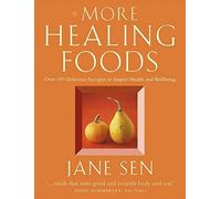 By Jane Sen More Healing Foods: Over 100 Delicious Recipes to Inspire Health and Wellbeing