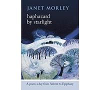 By Janet Morley Haphazard by Starlight: A Poem a Day from Advent to Epiphany