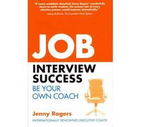 By Jenny Rogers Job Interview Success: Be Your Own Coach