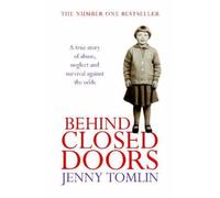 By Jenny Tomlin Behind Closed Doors: A True Story of Abuse, Neglect and Survival Against the Odds (New Ed)
