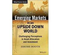 By Jerome Booth Emerging Markets in an Upside Down World: Challenging Perceptions in Asset Allocation and Investment (1st Edition) [Hardcover]
