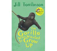 By Jill Tomlinson The Gorilla Who Wanted to Grow Up (Jill Tomlinson's Favourite Animal Tales)