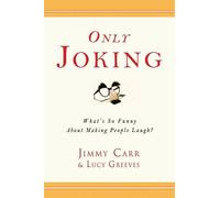 By Jimmy Carr Only Joking: What's So Funny about Making People Laugh?