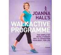 By Joanna Hall Joanna Hall's Walkactive Programme: The simple yet revolutionary way to transform your body, for life
