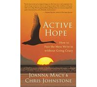 By Joanna Macy Active Hope: How to Face the Mess We're in without Going Crazy