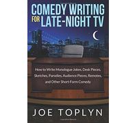 By Joe Toplyn Comedy Writing for Late-Night TV: How to Write Monologue Jokes, Desk Pieces, Sketches, Parodies, Audience Pieces, Remotes, and Other Short-Form Comedy (1st Edition)