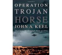 By John a Keel - Operation Trojan Horse: The Classic Breakthrough Study of UFOs
