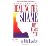By John Bradshaw - Healing the Shame That Binds You