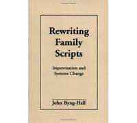 By John Byng-Hall Rewriting Family Scripts: Improvisation And Systems Change (The Guilford Family Therapy) (New Ed)