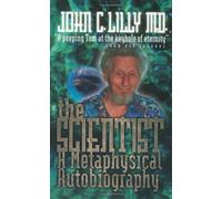 By John C. Lilly - The Scientist: A Metaphysical Autobiography (Revised edition)