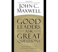 By John C. Maxwell Good Leaders Ask Great Questions: Your Foundation for Successful Leadership [Hardcover]