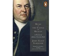 By John Eliot Gardiner Music in the Castle of Heaven: A Portrait of Johann Sebastian Bach