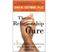 By John M. Gottman - The Relationship Cure: A 5 Step Guide for Building Better Connections with Family, Friends and Lovers (Reprint)