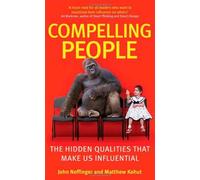 By John Neffinger Compelling People: The Hidden Qualities That Make Us Influential