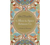 By John O'Donohue - To Bless the Space Between Us: A Book of Blessings