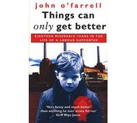 By John O'Farrell - Things Can Only Get Better: Eighteen Miserable Years in the Life of a Labour Supporter, 1979-1997 (New Ed)