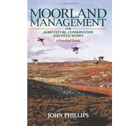 By John Phillips Moorland Management: For Agriculture, Conservation and Field Sports [Hardcover]