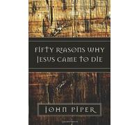 By John Piper - Fifty Reasons Why Jesus Came to Die
