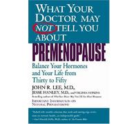 By John R. Lee - What Your Doctor May Not Tell You About Premenopause