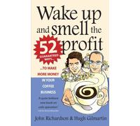 By John Richardson - Wake Up and Smell the Profit: 52 Guaranteed Ways to Make More Money in Your Coffee Business (Reprint)