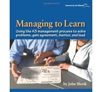 By John Shook - Managing to Learn: 1.1: Using Th A3 Management Process to Solve Problems, Gain Agreement, Mentor, and Lead (Pap/Chrt)