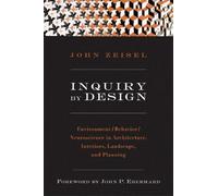 By John Zeisel Inquiry by Design: Environment/Behavior/ Neuroscience in Architecture, Interiors, Landscape and Plan (Rev. Ed) [Paperback]