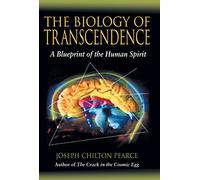 By Joseph Chilton Pearce The Biology of Transcendence: A Blueprint of the Human Spirit: A Bluprint of the Human Spirit