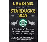 By Joseph Michelli Leading the Starbucks Way: 5 Principles for Connecting with Your Customers, Your Products and Your People (1st Edition)