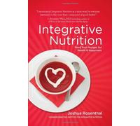 By Joshua Rosenthal - Integrative Nutrition: Feed Your Hunger for Health and Happiness