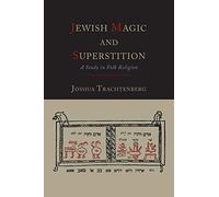 By Joshua Trachtenberg Jewish Magic and Superstition: A Study in Folk Religion
