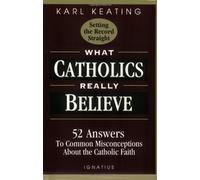 By Karl Keating What Catholics Really Believe (Reprint) [Paperback]
