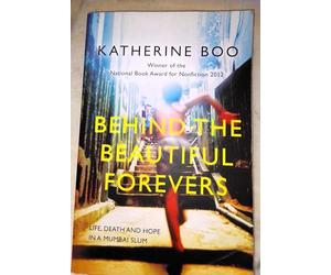 By Katherine Boo Behind the Beautiful Forevers: Life, Death and Hope in a Mumbai Slum