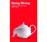 By Kathryn Schulz Being Wrong: Adventures in the Margin of Error [Paperback]