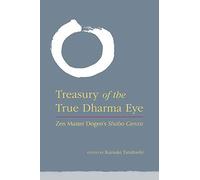 By Kazuaki Tanahashi The Treasury of the True Dharma Eye: ZEN Master Dogen's Shobo Genzo