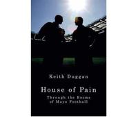 By Keith Duggan House of Pain: Through the Rooms of Mayo Football