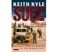By Keith Kyle Suez: Britain's End of Empire in the Middle East (Reprint)