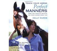 By Kelly Marks - Teach Your Horse Perfect Manners: How You Should Behave So Your Horse Does Too